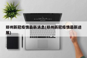 郑州新冠疫情最新消息(郑州新冠疫情最新进展)