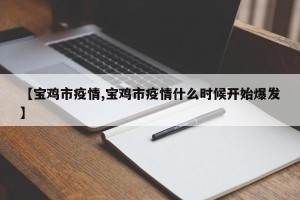 【宝鸡市疫情,宝鸡市疫情什么时候开始爆发】