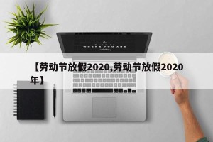 【劳动节放假2020,劳动节放假2020年】