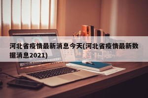 河北省疫情最新消息今天(河北省疫情最新数据消息2021)