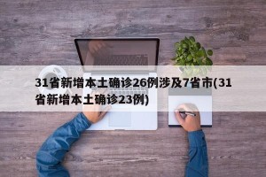 31省新增本土确诊26例涉及7省市(31省新增本土确诊23例)