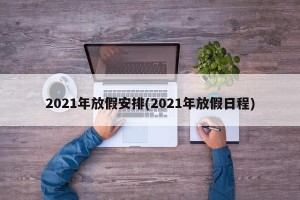 2021年放假安排(2021年放假日程)