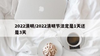 2022清明/2022清明节法定是1天还是3天