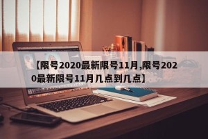 【限号2020最新限号11月,限号2020最新限号11月几点到几点】