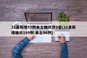 31省新增57例本土确诊涉9省(31省新增确诊109例 本土96例)