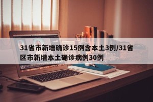 31省市新增确诊15例含本土3例/31省区市新增本土确诊病例30例