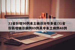 31省份增90例本土确诊分布多省/31省份新增确诊病例69例其中本土病例48例