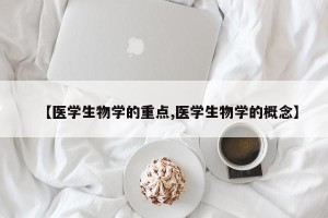 【医学生物学的重点,医学生物学的概念】
