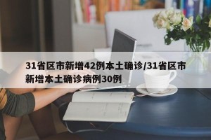 31省区市新增42例本土确诊/31省区市新增本土确诊病例30例