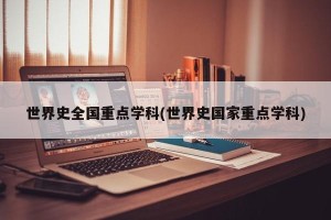 世界史全国重点学科(世界史国家重点学科)