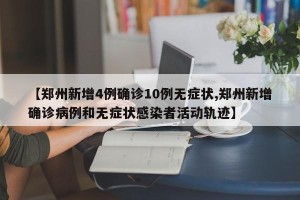 【郑州新增4例确诊10例无症状,郑州新增确诊病例和无症状感染者活动轨迹】