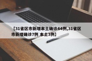 【31省区市新增本土确诊44例,31省区市新增确诊7例 本土3例】