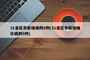 31省区市新增病例8例(31省区市新增确诊病例9例)