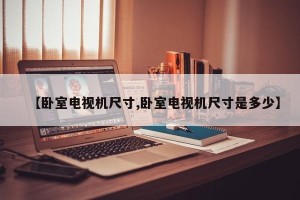 【卧室电视机尺寸,卧室电视机尺寸是多少】