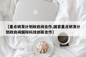 【重点研发计划政府间合作,国家重点研发计划政府间国际科技创新合作】