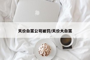 天价白菜公司被罚/天价大白菜