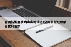 全国新型冠状病毒实时动态/全国新型冠状病毒实时更新