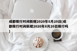 成都限行时间新规2020年8月20日(成都限行时间新规2020年8月20日限行吗)