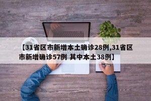 【31省区市新增本土确诊28例,31省区市新增确诊57例 其中本土38例】