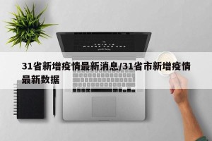 31省新增疫情最新消息/31省市新增疫情最新数据
