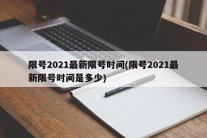 限号2021最新限号时间(限号2021最新限号时间是多少)