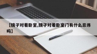 【镜子对着卧室,镜子对着卧室门有什么忌讳吗】