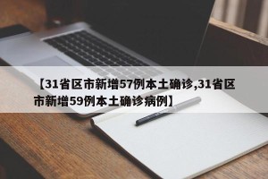 【31省区市新增57例本土确诊,31省区市新增59例本土确诊病例】