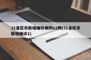 31省区市新增确诊病例62例(31省区市新增确诊1)