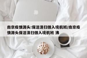 南京疫情源头:保洁清扫俄入境航班/南京疫情源头保洁清扫俄入境航班 沸