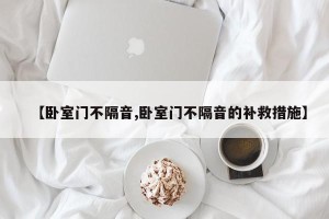 【卧室门不隔音,卧室门不隔音的补救措施】