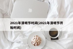 2021年清明节时间(2021年清明节开始时间)